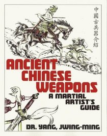 Ancient Chinese Weapons, Second Edition : The Martial Arts Guide