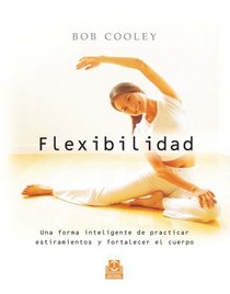 Flexibilidad. Una forma inteligente de practicar estiramientos y fortalecer el cuerpo (Spanish Edition)