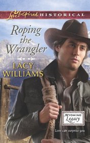 Roping the Wrangler (Wyoming Legacy, Bk 1) (Love Inspired Historical, No 197)