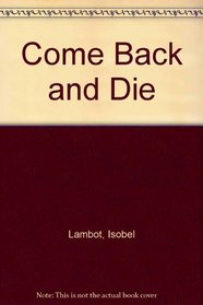 Come Back and Die: Complete and Unabridged
