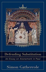 Defending Substitution: An Essay on Atonement in Paul (Acadia Studies in Bible and Theology)