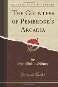 The Countess of Pembroke's Arcadia (Classic Reprint)