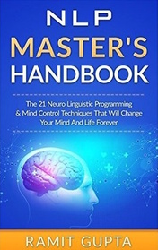 NLP Master's Handbook: The 21 Neuro Linguistic Programming & Mind Control Techniques That Will Change Your Mind And Life Forever (NLP training, Self-Esteem, Confidence, Leadership Book Series)