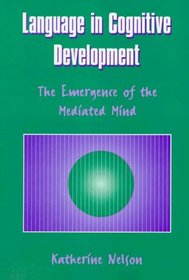 Language in Cognitive Development : The Emergence of the Mediated Mind