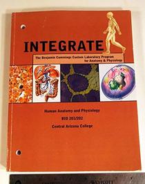 Integrate (The Benjamin Cummings Custom Laboratory Program for Anatomy & Physiology) Human Anatomy and Physiology BIO 201/202, Central Arizona College