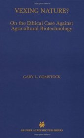 Vexing Nature: On the Ethical Case Against Agricultural Biotechnology