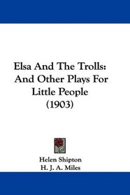 Elsa And The Trolls: And Other Plays For Little People (1903)