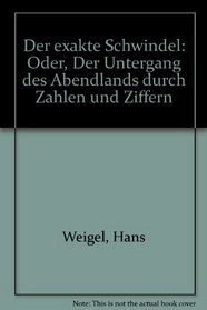Der exakte Schwindel: Oder, Der Untergang des Abendlands durch Zahlen und Ziffern (German Edition)