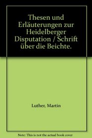 Thesen und Erluterungen zur Heidelberger Disputation / Schrift ber die Beichte.