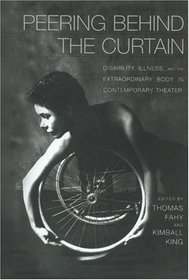 Peering Behind the Curtain: Disability, Illness, and the Extraordinary Body in Contemporary Theatre