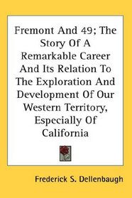 Fremont And 49; The Story Of A Remarkable Career And Its Relation To The Exploration And Development Of Our Western Territory, Especially Of California