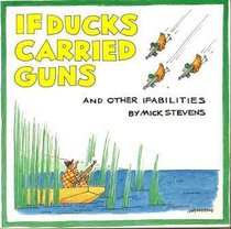 If ducks carried guns, and other ifabilities