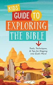 Kids' Guide to Exploring the Bible: Tools, Techniques, and Tips for Digging into God?s Word