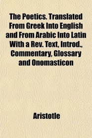 The Poetics. Translated From Greek Into English and From Arabic Into Latin With a Rev. Text, Introd., Commentary, Glossary and Onomasticon