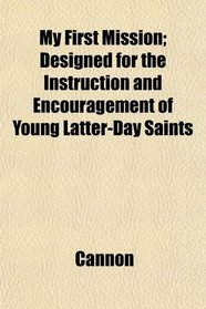 My First Mission; Designed for the Instruction and Encouragement of Young Latter-Day Saints