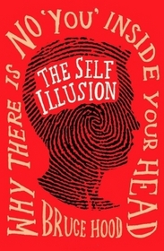 Self Illusion: Why There Is No 'You' Inside Your Head