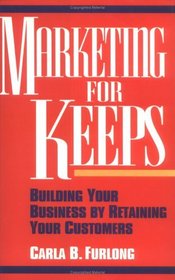 Marketing for Keeps : Building Your Business by Retaining Your Customers