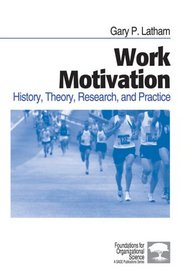 Work Motivation: History, Theory, Research, and Practice (Foundations for Organizational Science)