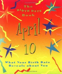 The Birth Date Book April 10: What Your Birthday Reveals About You (Birth Date Books)