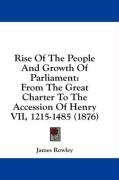 Rise Of The People And Growth Of Parliament: From The Great Charter To The Accession Of Henry VII, 1215-1485 (1876)