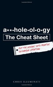 A**holeology The Cheat Sheet: Put the science into practice in everyday situations