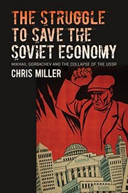 The Struggle to Save the Soviet Economy: Mikhail Gorbachev and the Collapse of the USSR (The New Cold War History)