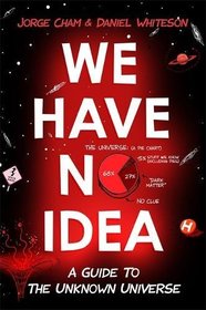 We Have No Idea: A Guide to the Unknown Universe