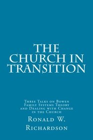 The Church in Transition: Three Talks on Bowen Family Systems Theory and Dealing with Change in the Church