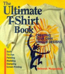 The Ultimate T-Shirt Book: Creating Your Own Unique Designs