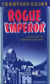 Rogue Emperor: A Novel of the Chronoplane Wars (Kilian, Crawford, Chronoplane Wars Trilogy.)