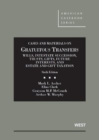 Ascher, Clark, McCouch and Murphy's Cases and Materials on Gratuitous Transfers, Wills, Intestate Succession, Trusts, Gifts, Future Interests, and ... Series)