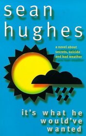 It's What He Would've Wanted: A Novel About Secrets, Suicide and Bad Weather
