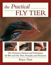 The Practical Fly Tier: No-Nonsense Patterns and Techniques for Wet and Dry Flies, Nymphs, and Streamers