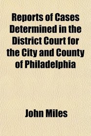 Reports of Cases Determined in the District Court for the City and County of Philadelphia