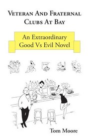 Veteran And Fraternal Clubs At Bay: An Extraordinary Good Vs Evil Novel