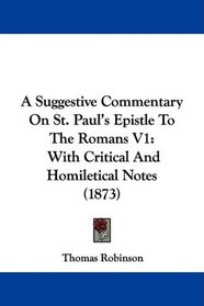 A Suggestive Commentary On St. Paul's Epistle To The Romans V1: With Critical And Homiletical Notes (1873)
