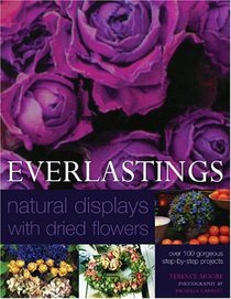 Everlastings - Natural Displays With Dried Flowers: Over 140 Gorgeous Step- by- Step Projects