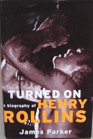 TURNED ON: A BIOGRAPHY OF HENRY ROLLINS.
