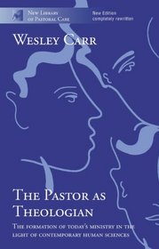 The Pastor as Theologian: The Formation of Today's Ministry in the Light of Contemporary Human Science (New Library of Pastoral Care)