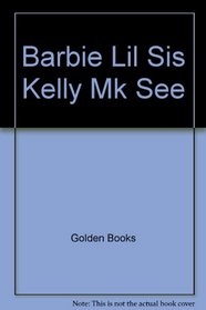 Barbie Lil Sis Kelly \Mk See (A Little golden book)