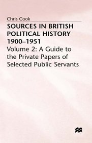 Sources in British Political History, 1900-1951, Vol. 2: A Guide to the Private Papers of Selected Public Servants