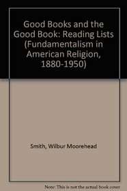 GOOD BOOKS & THE GOOD BOOK (Fundamentalism in American Religion, 1880-1950)