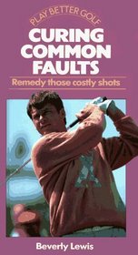 Curing Common Faults: Remedy Those Costly Shots (Play Better Golf Series)