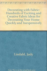 Decorating with fabric: Hundreds of exciting and creative fabric ideas for decorating your home quickly and inexpensively