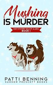 Mushing is Murder (Cozy Mystery Tails of Alaska, Bk 1)