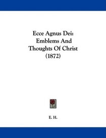 Ecce Agnus Dei: Emblems And Thoughts Of Christ (1872)