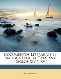Documentos Literarios En Antigua Lengua Catalana: Siglos Xiv Y Xv (Catalan Edition)
