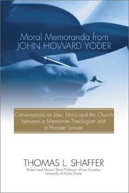 Moral Memoranda from John Howard Yoder: Conversations on Law, Ethics and the Church Between a Mennonite Theologian and a Hoosier Lawyer