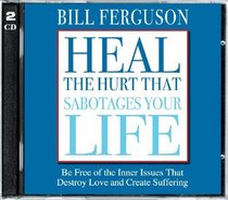 Heal The Hurt That Sabotages Your Life: Be Free Of The Inner Issues That Destroy Love And Create Suffering