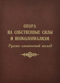 Opora na Sobstvennye Sily i Neokolonializm: Russko-Slavianskii Vzgliad [Relying on our own strengths and neocolonialism: Russian-Slavic view]